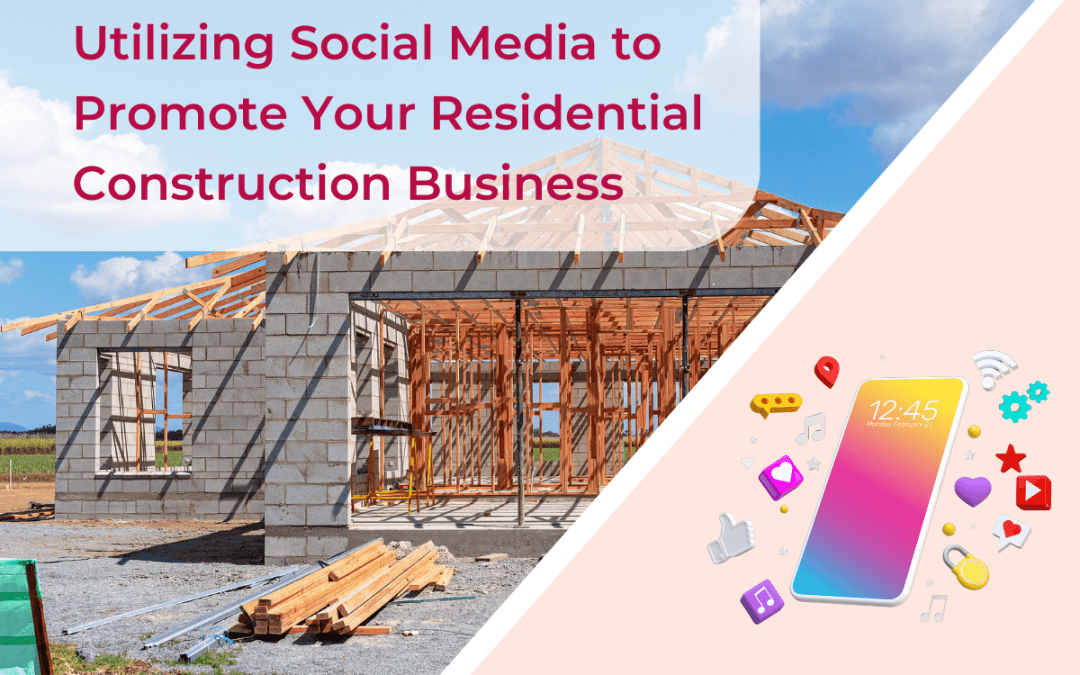 Utilizing Social Media to Promote Your Residential Construction Business