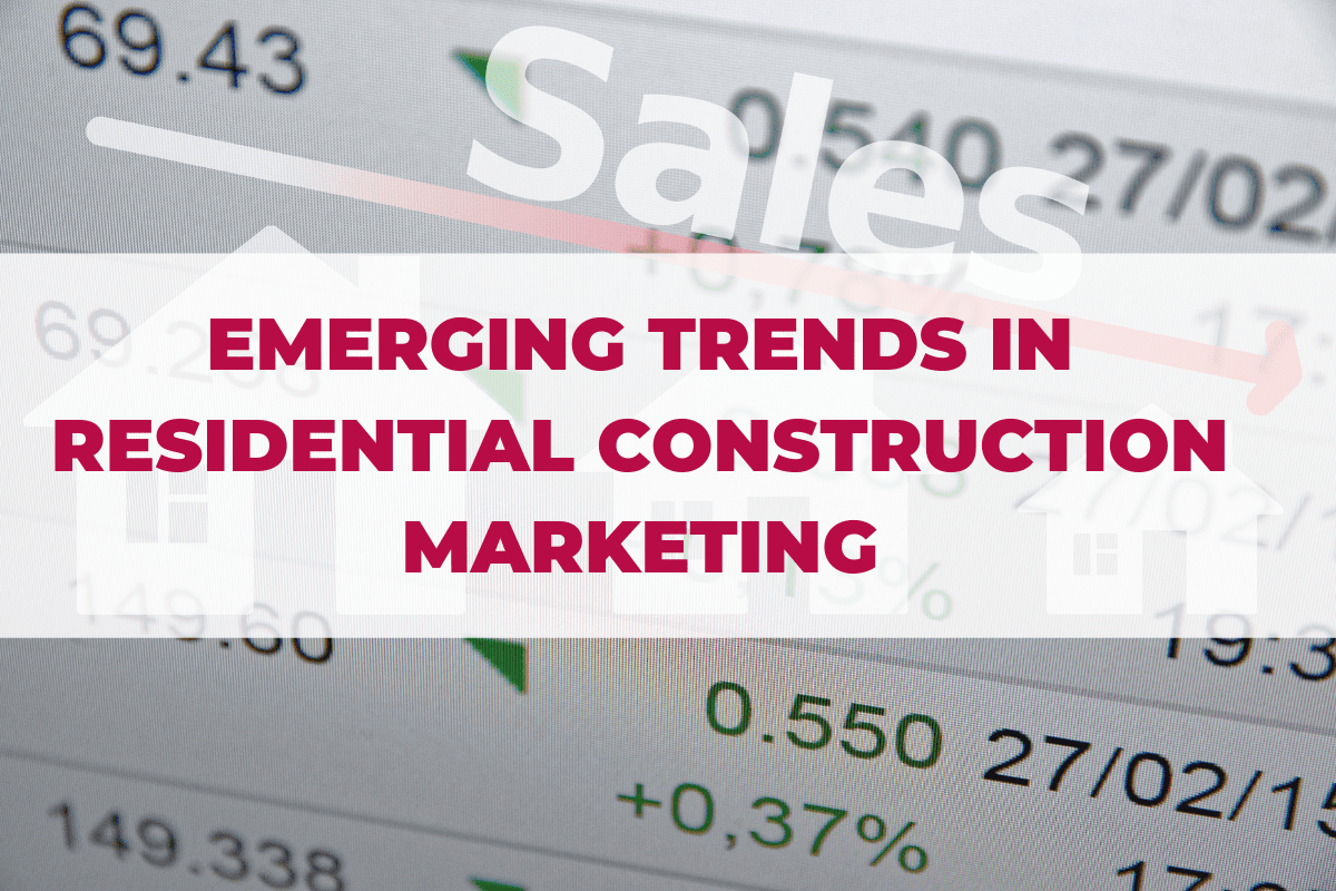 Emerging Trends in Residential Construction Marketing