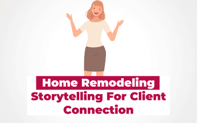 The Art of Storytelling in Home Remodeling: Connecting with Clients through Narratives